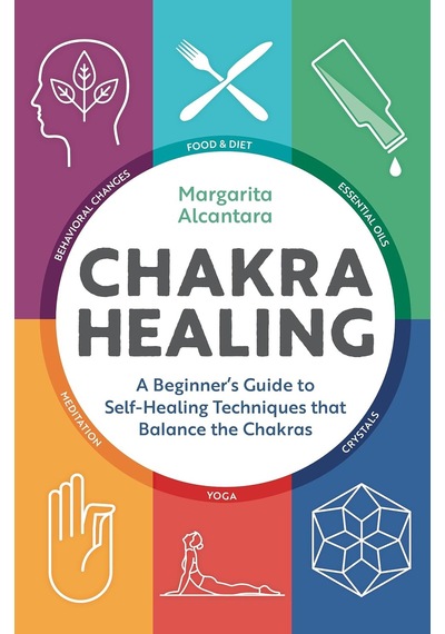 Chakra Healing: A Beginner's Guide To Self-healing Techniques That Balance The Chakras