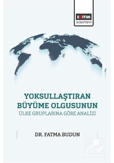 Yoksullaştıran Büyüme Olgusunun Ülke Gruplarına Göre Analizi /...