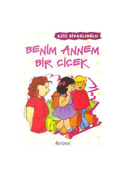 Benim Annem Bir Çiçek - Aziz Sivaslıoğlu - Özyürek Yayınevi