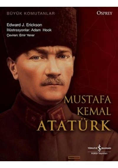Mustafa Kemal Atatürk - Edward J. Erickson - İş Bankası Kültür Yayınları