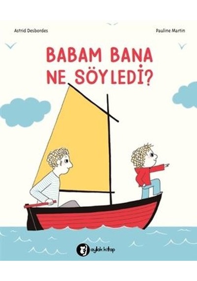 Babam Bana Ne Söyledi? - Astrid Desbordes - Aylak Kitap