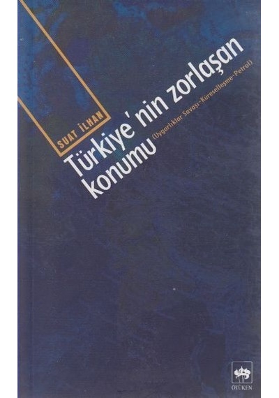 Türkiye'nin Zorlaşan Konumu(Uygarlıklar Savaşı - Küreselleşme - Petrol) - Suat İlhan - Ötüken Neşriyat