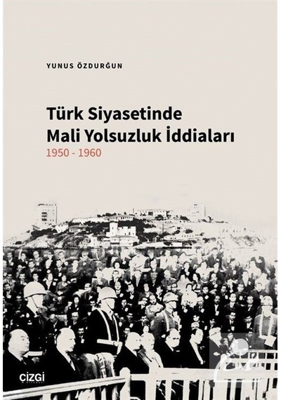 Türk Siyasetinde Mali Yolsuzluk İddiaları 1950-1960 / Yunus Öz...