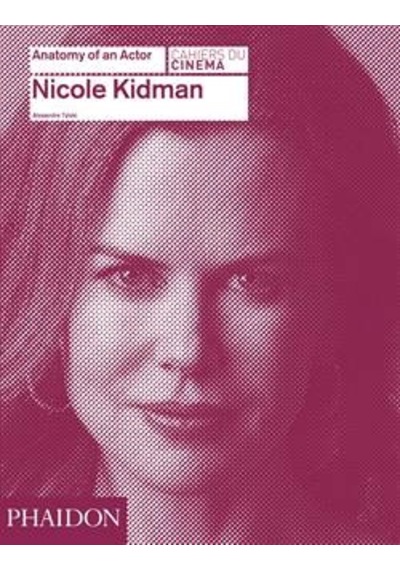 Nicole Kidman: Anatomy of an Actor - Alexandre Tylski - Phaidon