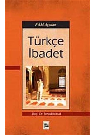 Fıkhi Açıdan Türkçe İbadet / Doç. Dr. İsmail Köksal