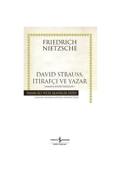 David Strauss İtirafçı ve Yazar - Zamana Aykırı Bakışlar 1 - Friedrich Nietzsche - İş Bankası Kültür Yayınları