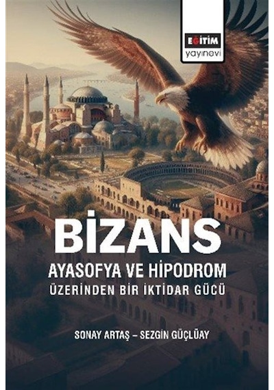 Bizans Ayasofya Ve Hipodrom Üzerinden Bir İktidar Gücü / Sezgi...