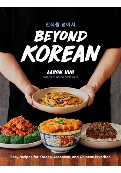 Beyond Korean: Easy Recipes For Korean, Japanese, And Chinese Favorites