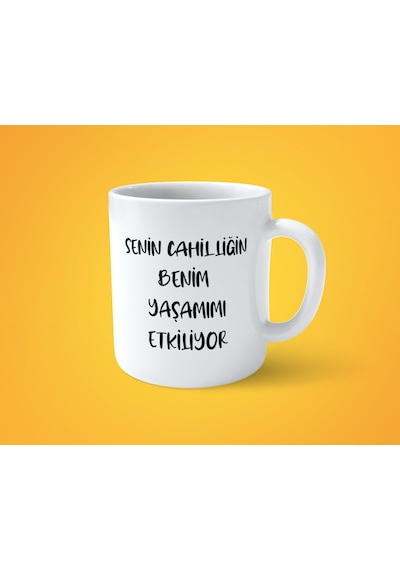 Senin Cahilliğin Ben Yaşamımı Etkiliyor Espirili Baskılı Kupa Bardak Beyaz