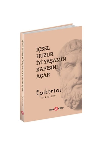 İçsel Huzur İyi Yaşamın Kapısını Açar - Epiktetos - Beta Kitap