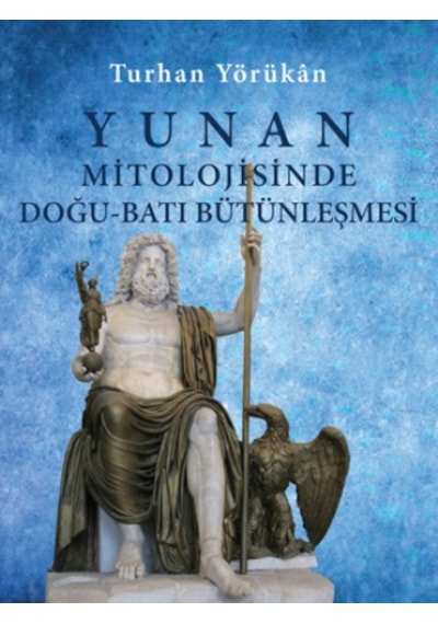 Yunan Mitolojisinde Doğu-Batı Bütünleşmesi - Turhan Yörükan - Doğu Batı Yayınları