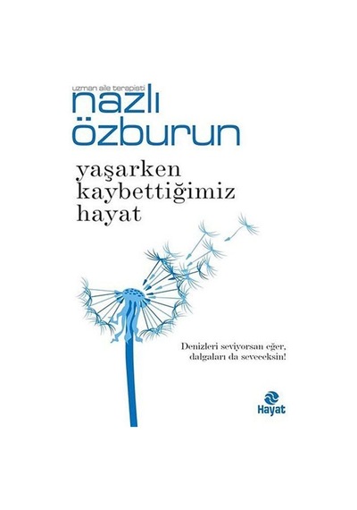 Yaşarken Kaybettiğimiz Hayat - Nazlı Özburun - Hayat Yayıncılık