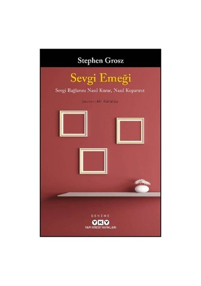 Sevgi Emeği: Sevgi Bağlarını Nasıl Kurar, Nasıl Koparırız