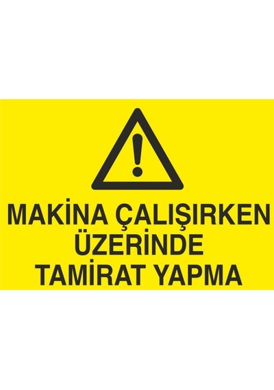 Makina Çalışırken Üzerinde Tamirat Yapma Uyarı Levhası 60x90cm