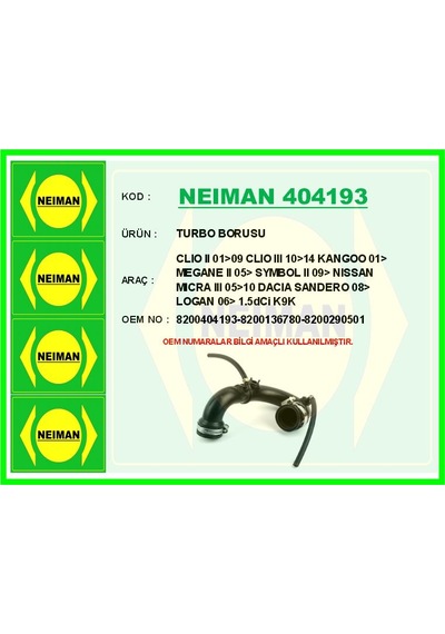 Neıman 404193-99 Turbo Borusu Clio 2 01 09 Clio 3 2010 2014 Kangoo 01 Megane 2 2005 Ve Sonrası Symbol 2 2009 Ve Sonrası Nissan Mıcra 3 05 8200404193-8200136780-8200290501 Neıman 404193-99 Turbo Borusu Clio 2 01 09 Clio 3 2010 2014 Kangoo 01 Megane 2 2005 Ve Sonrası Symbol 2 2009 Ve Sonrası Nissan Mıcra 3 05 8200404193-8200136780-8200290501