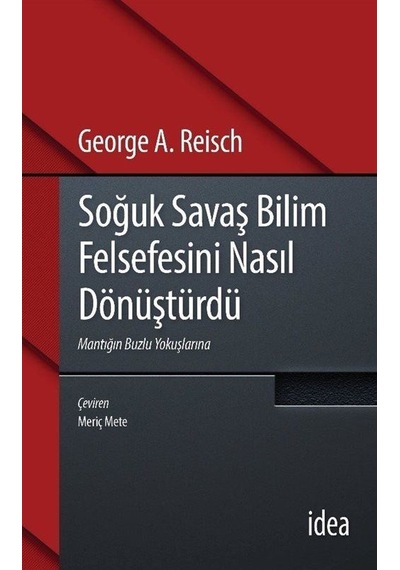 Soğuk Savaş Bilim Felsefesini Nasıl Dönüştürdü - George A. Reisch - İdea Yayınevi