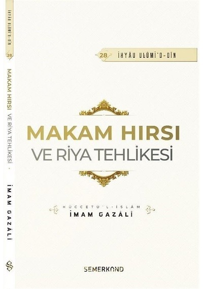 Makam Hırsı ve Riya Tehlikesi - İhyau Ulumi'd - Din - İmam Gazali - Semerkand Yayınları