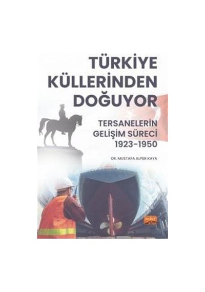 Türkiye Küllerinden Doğuyor  - Tersanelerin Gelişim Süreci 1923  - 1950  - Mustafa Alper Kaya  - Nobel Bilimsel Eserler