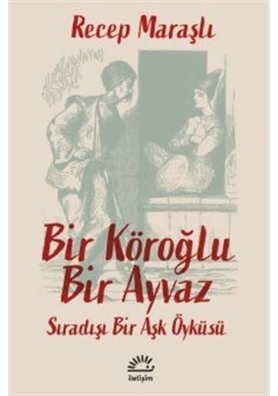 Bir Köroğlu Bir Ayvaz - Sıradışı Bir Aşk Öyküsü - Recep Maraşlı - İletişim Yayınları