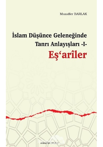 İslam Düşünce Deleneğinde Tanrı Anlayışları 1  - Eş'ariler  - Muzaffer Barlak  - Ankara Okulu Yayınları