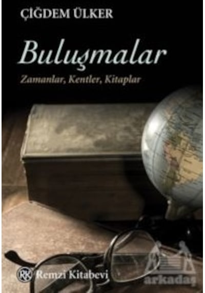 Buluşmalar: Zamanlar - Kentler - Kitaplar - Çiğdem Ülker - Remzi Kitabevi