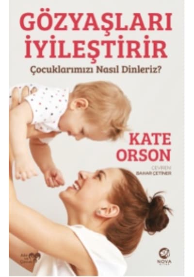 Gözyaşları İyileştirir: Çocuklarımızı Nasıl Dinleriz? - Kate Orson - Nova Kitap