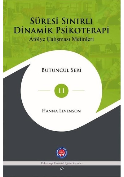 Süresi Sınırlı Dinamik Psikoterapi - Atölye Çalışması Metinleri Bütüncül Seri 11 - Hanna Levenson - Psikoterapi Enstitüsü