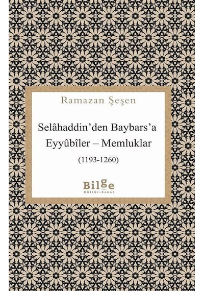 Selahaddin'den Baybars'a Eyyubiler-Memlükler - Ramazan Şeşen - Bilge Kültür Sanat