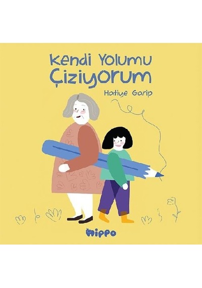 Kendi Yolumu Çiziyorum - Hatiye Garip - Hippo Kitap