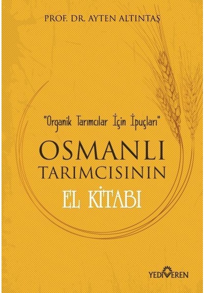 Osmanlı Tarımcısının El Kitabı-Organik Tarımcılar İçin İpuçları - Ayten Altıntaş - Yediveren Yayınları