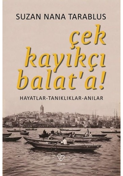 Çek Kayıkçı Balat'a - Hayatlar Tanıklıklar Anılar - Suzan Nana Tarablus - Varlık Yayınları