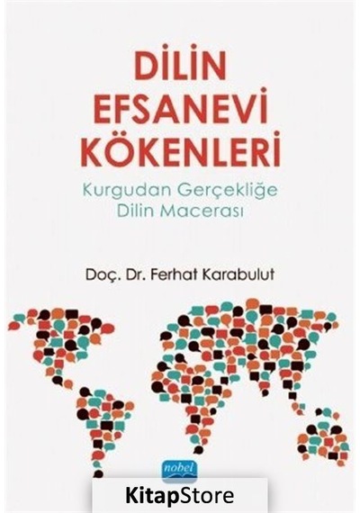 Dilin Efsanevi Kökenleri - Kurgudan Gerçekliğe Dilin Macerası - Ferhat Karabulut - Nobel Akademik Yayıncılık