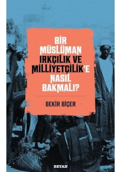 Bir Müslüman Irkçılık ve Milliyetçilik'e Nasıl Bakmalı? - Bekir Biçer - Beyan Yayınları