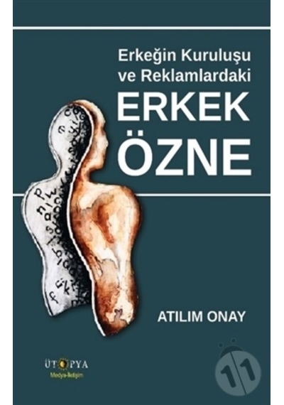 Erkeğin Kuruluşu ve Reklamlardaki Erkek Özne - Atılım Onay - Ütopya Yayınevi