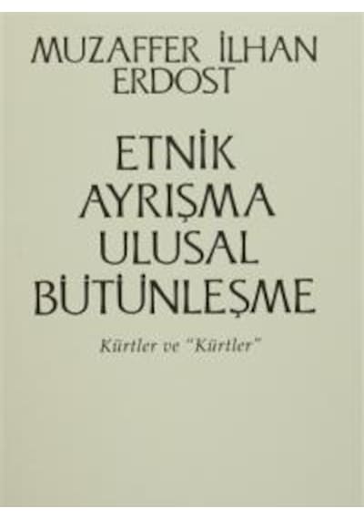 Etnik Ayrışma Ulusal Bütünleşme - Kürtler ve Kürtler - Muzaffer İlhan Erdost - Onur Yayınları