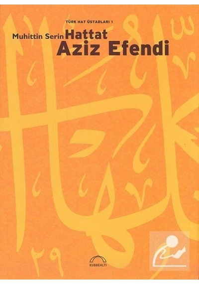 Hattat Aziz Efendi - Muhittin Serin - Kubbealtı Neşriyatı