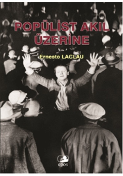 Popülist Akıl Üzerine - Ernesto Laclau - Epos Yayınları