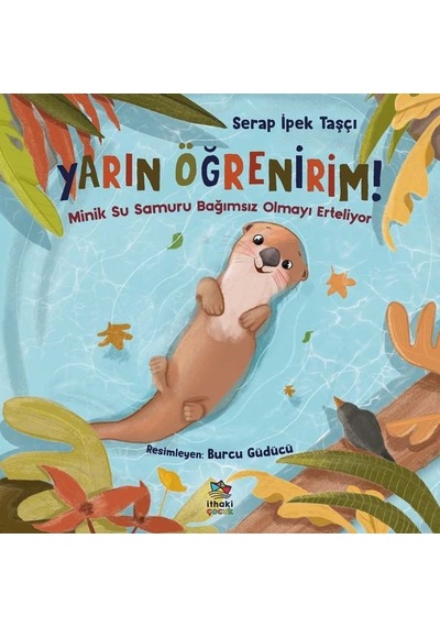 Yarın Öğrenirim! Minik Su Samuru Bağımsız Olmayı Erteliyor - Serap İpek Taşçı - İthaki Çocuk