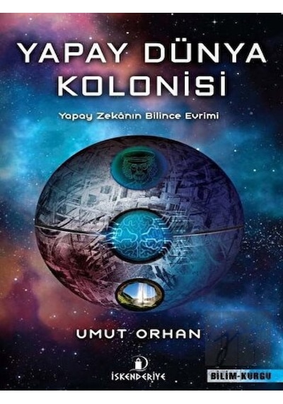 Yapay Dünya Kolonisi: Yapay Zekanın Bilince Evrimi - Umut Orhan - İskenderiye Yayınları