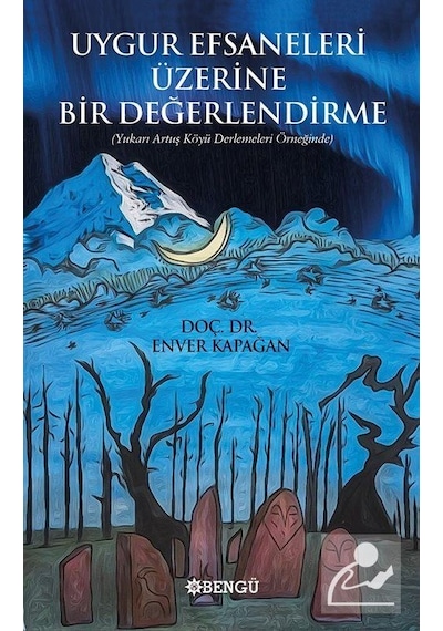 Uygur Efsaneleri Üzerine Bir Değerlendirme / Enver Kapağan