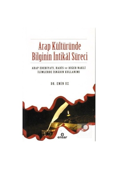 Arap Kültüründe Bilginin İntikal Süreci - Emin Uz - Ensar Neşriyat
