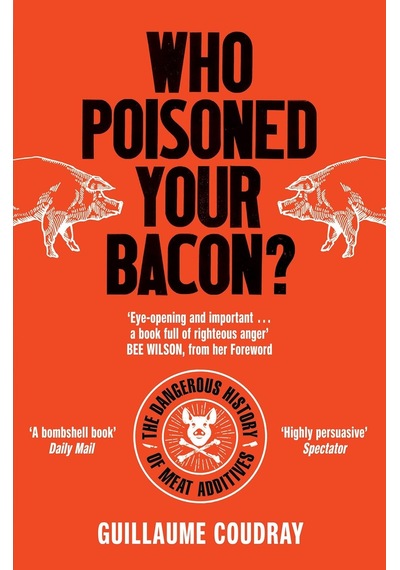 Who Poisoned Your Bacon : The Dangerous History Of Meat Additives