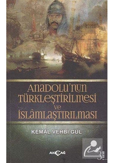 Anadolu'nun Türkleştirilmesi ve İslamlaştırılması - Kemal Vehbi Gül - Akçağ Yayınları