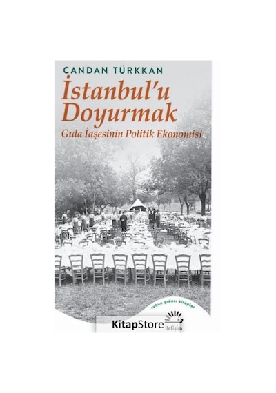 İstanbul'u Doyurmak: Gıda İaşesinin Politik Ekonomisi - Candan Türkkan - İletişim Yayınları