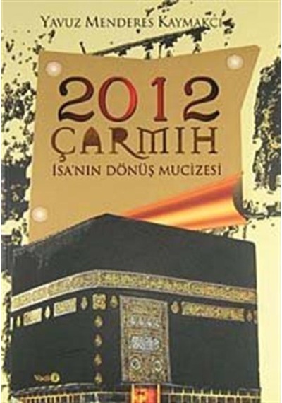 2012 Çarmıh - İsa'nın Dönüş Mucizesi - Yavuz Menderes Kaymakçı - Vadi Yayınları