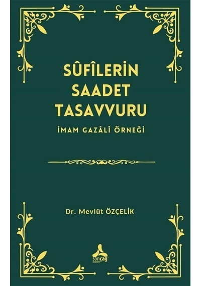 Sufilerin Saadet Tasavvuru - İmam Gazali Örneği - Mevlüt Özçelik - Sonçağ Yayınları