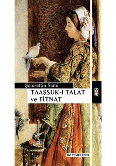Taaşşuk-ı Talat Ve Fitnat: 100 Temel Eser - Şemseddin Sami