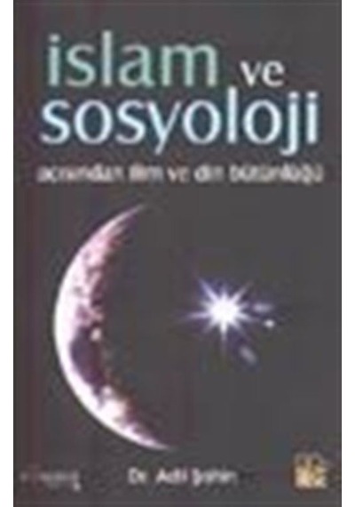 İslam ve Sosyoloji Açısından İlim ve Din Bütünlüğü / Adil Şahin