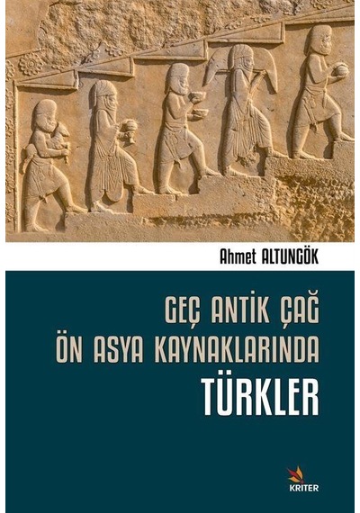 Geç Antik Çağ Ön Asya Kaynaklarında Türkler - Ahmet Altungök - Kriter