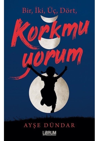 Bir İki Üç Dört Korkmuyorum - Ayşe Dündar - Librum Kitap